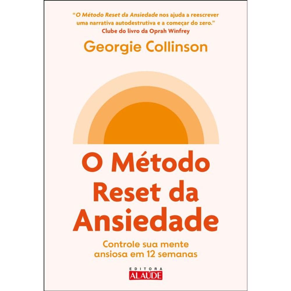 O Método Reset Da Ansiedade: Controle Sua Mente Ansiosa Em 12 Semanas