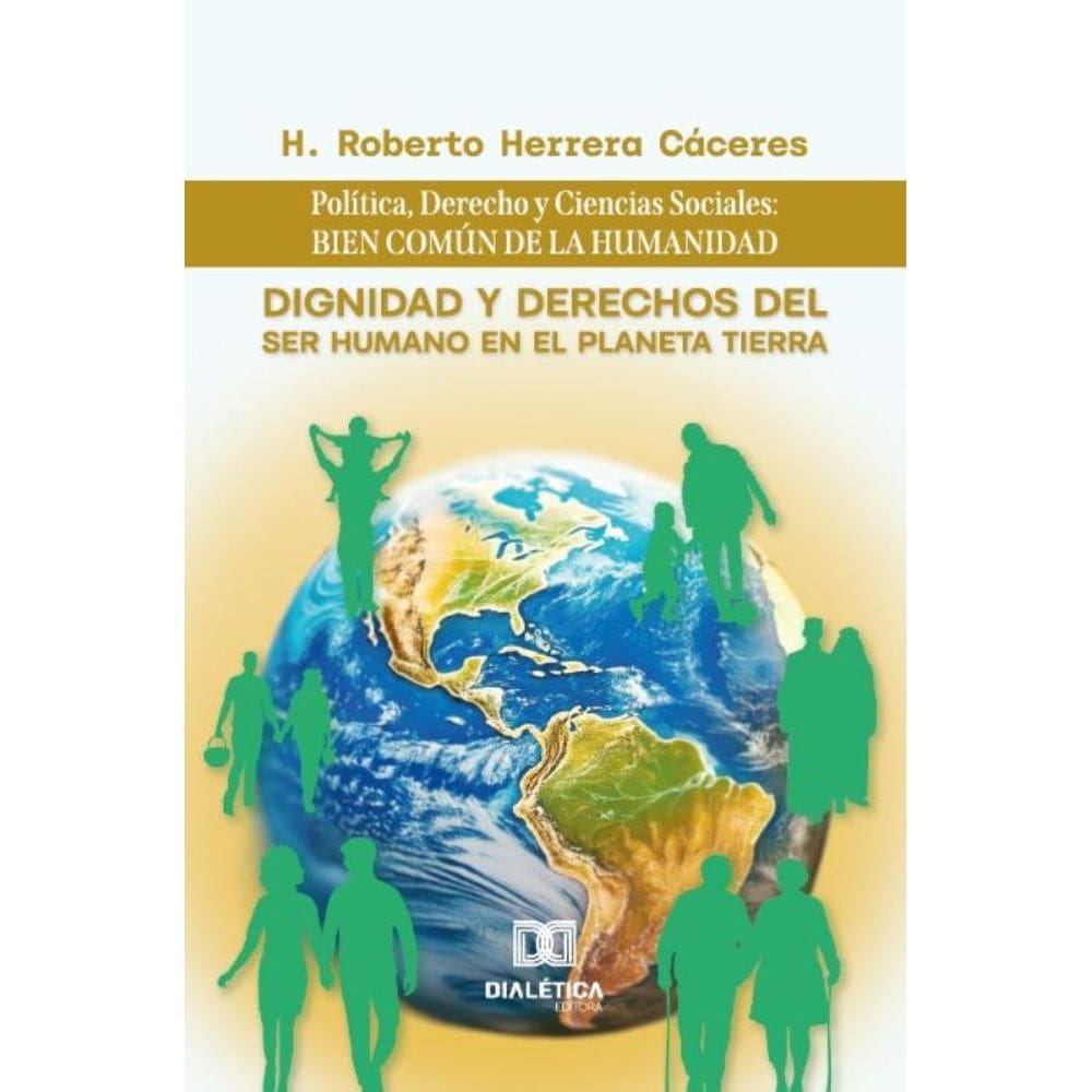 Dignidad y Derechos del Ser Humano en el Planeta Tierra: Política, Derecho y Ciencias Sociales