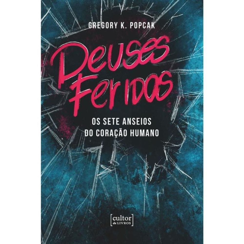 Deuses Feridos - Os Sete Anseios Do Coração Humano