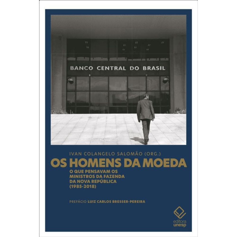 Os homens da moeda: O que pensavam os ministros da Fazenda da Nova República (1985-2018)