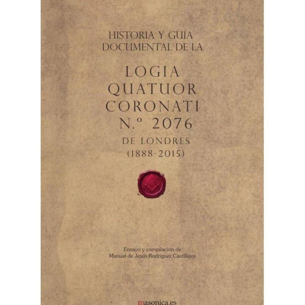 Historia y guía documental de la Logia Quatuor Coronati n.º 2076 de Londres (1888-2015) - Espanhol