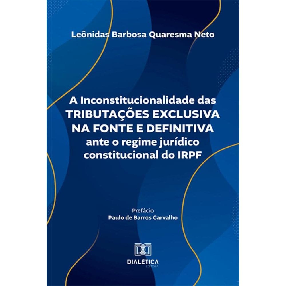 A Inconstitucionalidade das Tributações Exclusiva na Fonte e Definitiva ante o regime jurídico constitucional do IRPF