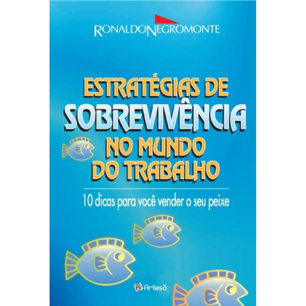 Estratégias De Sobrevivência No Mundo Do Trabalho - 10 Dicas Para Você Vender Seu Peixe