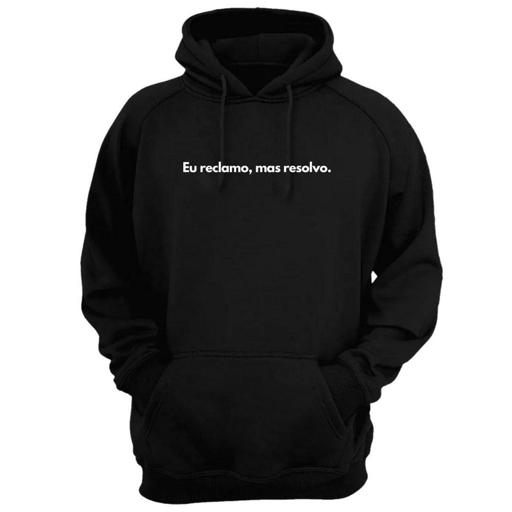 Blusa Moletom Capuz Frase Eu Reclamo Mas Resolvo Criativa