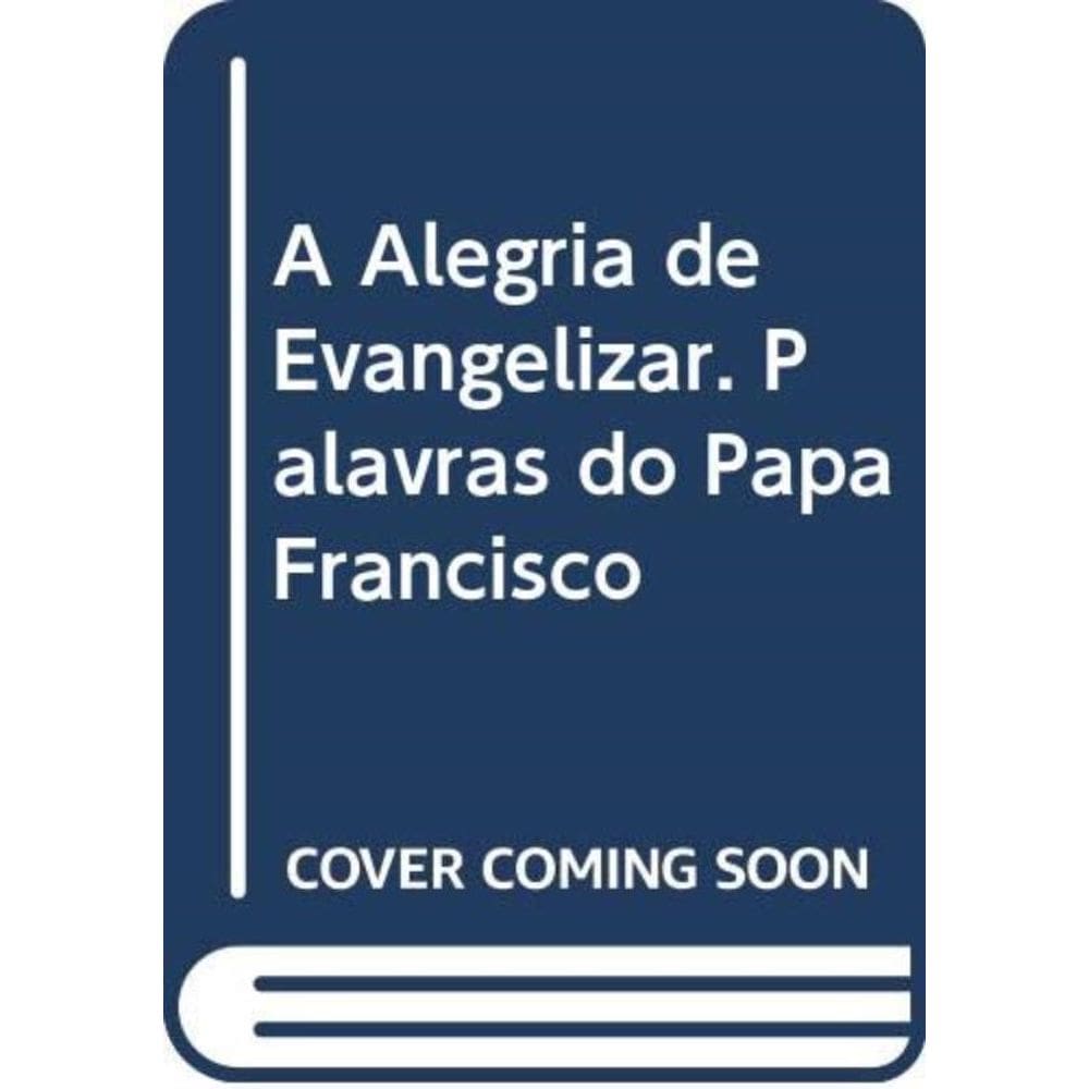 Alegria De Evangelizar, A - Palavras Do Papa Francisco