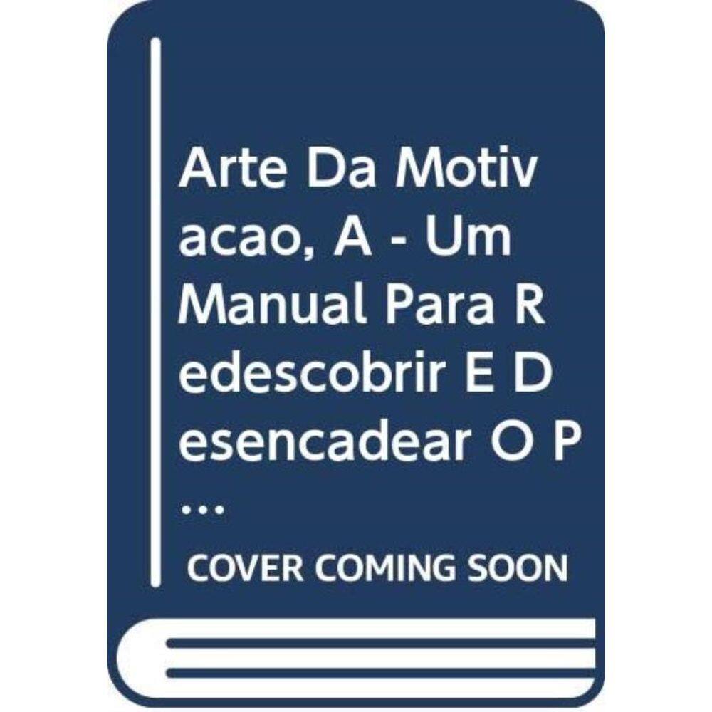 Arte Da Motivacao, A - Manual Para Redescobrir E...