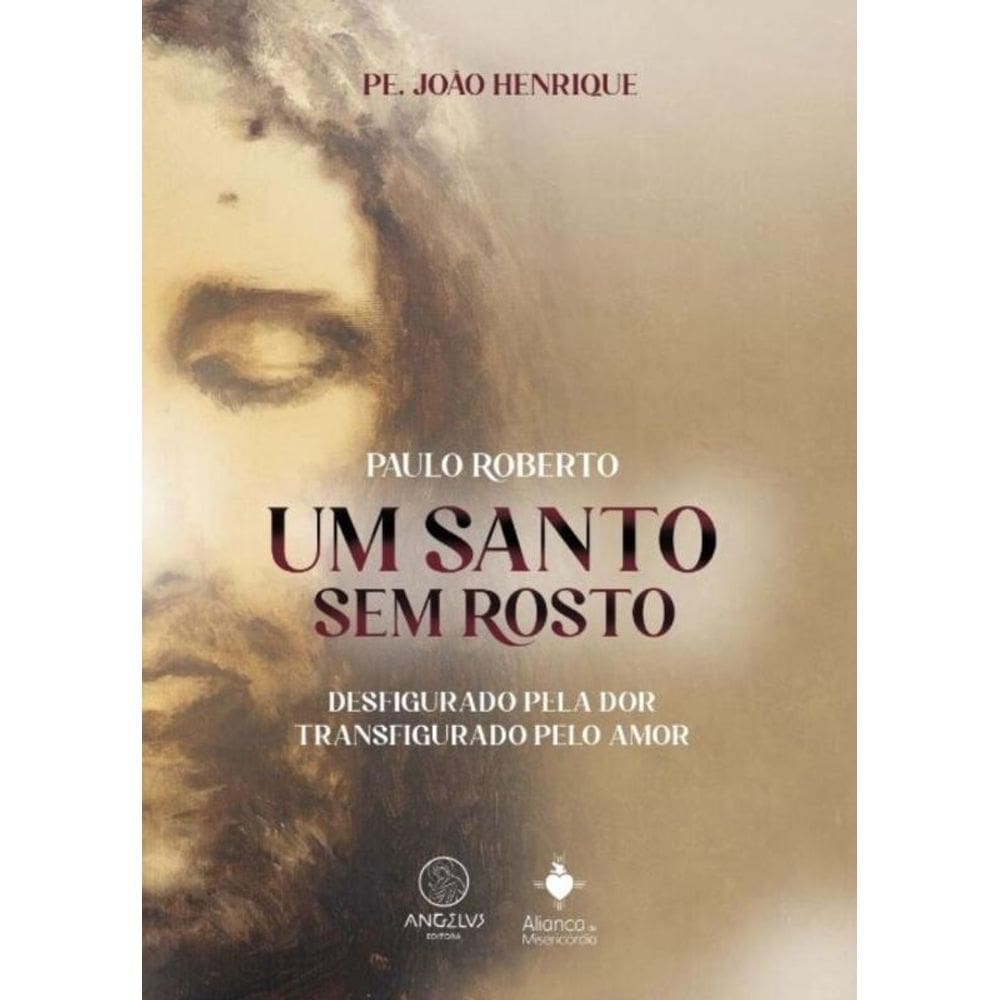 Um Santo Sem Rosto - Paulo Roberto - Desfigurado Pela Dor, Transfigurado Pelo Amor