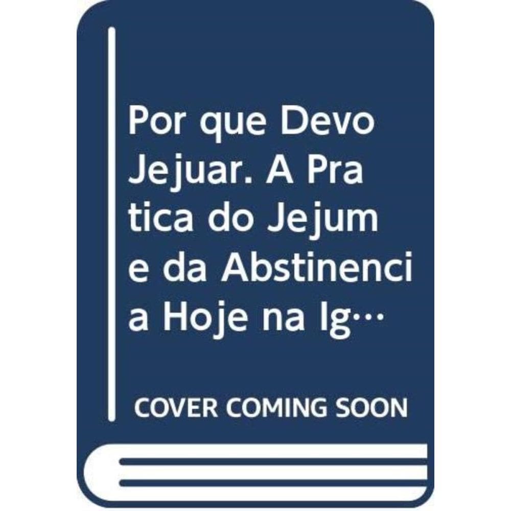 Por Que Devo Jejuar - A Prática Do Jejum E Da Abstinência Hoje Na Igreja
