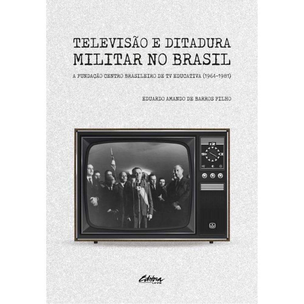 Televisão E Ditadura Militar No Brasil - Vol. 1