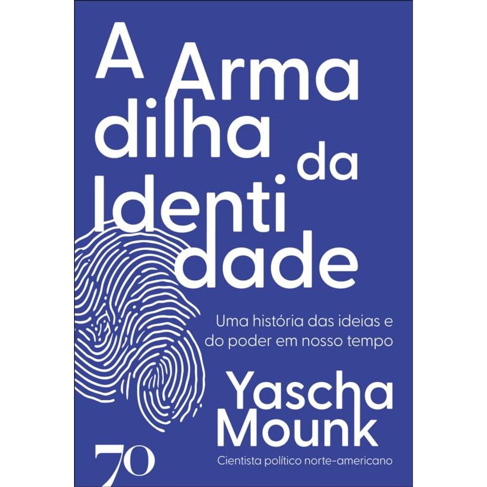A Armadilha Da Identidade - Uma História Das Ideias E Do Poder Em Nosso Tempo