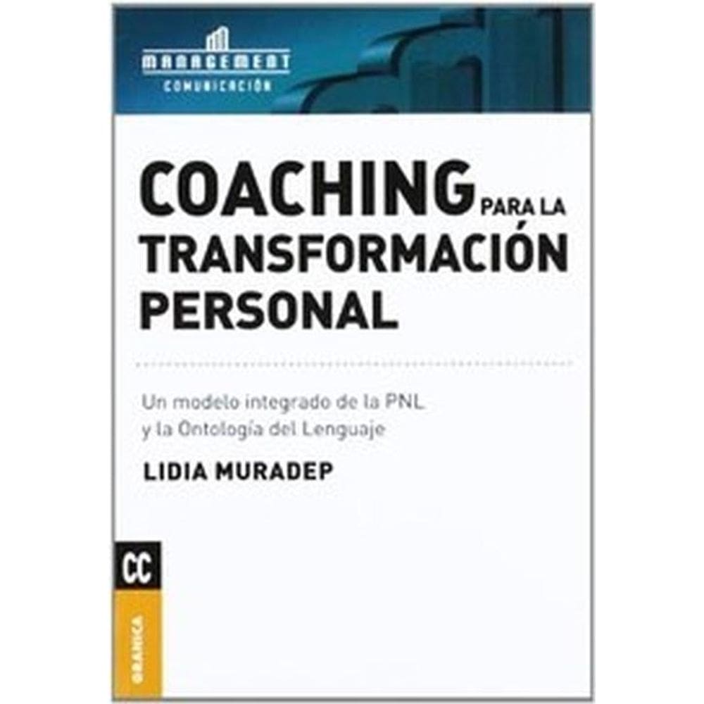 Coaching Para La Transformación Personal Un Modelo Integrado De La Pnl Y La Ontología Del Lenguaje