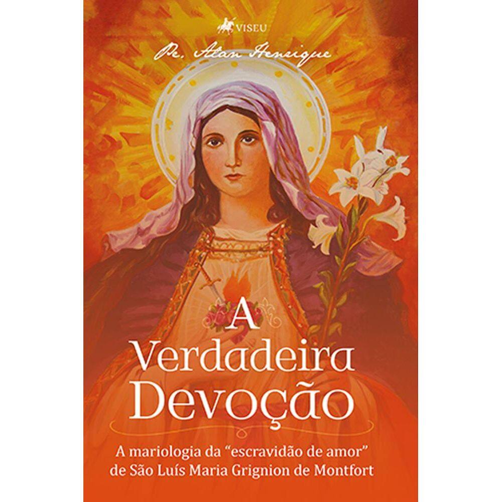 A verdadeira devoção: A mariologia da escravidão de amor de São Luís Maria Grignion de Montfort