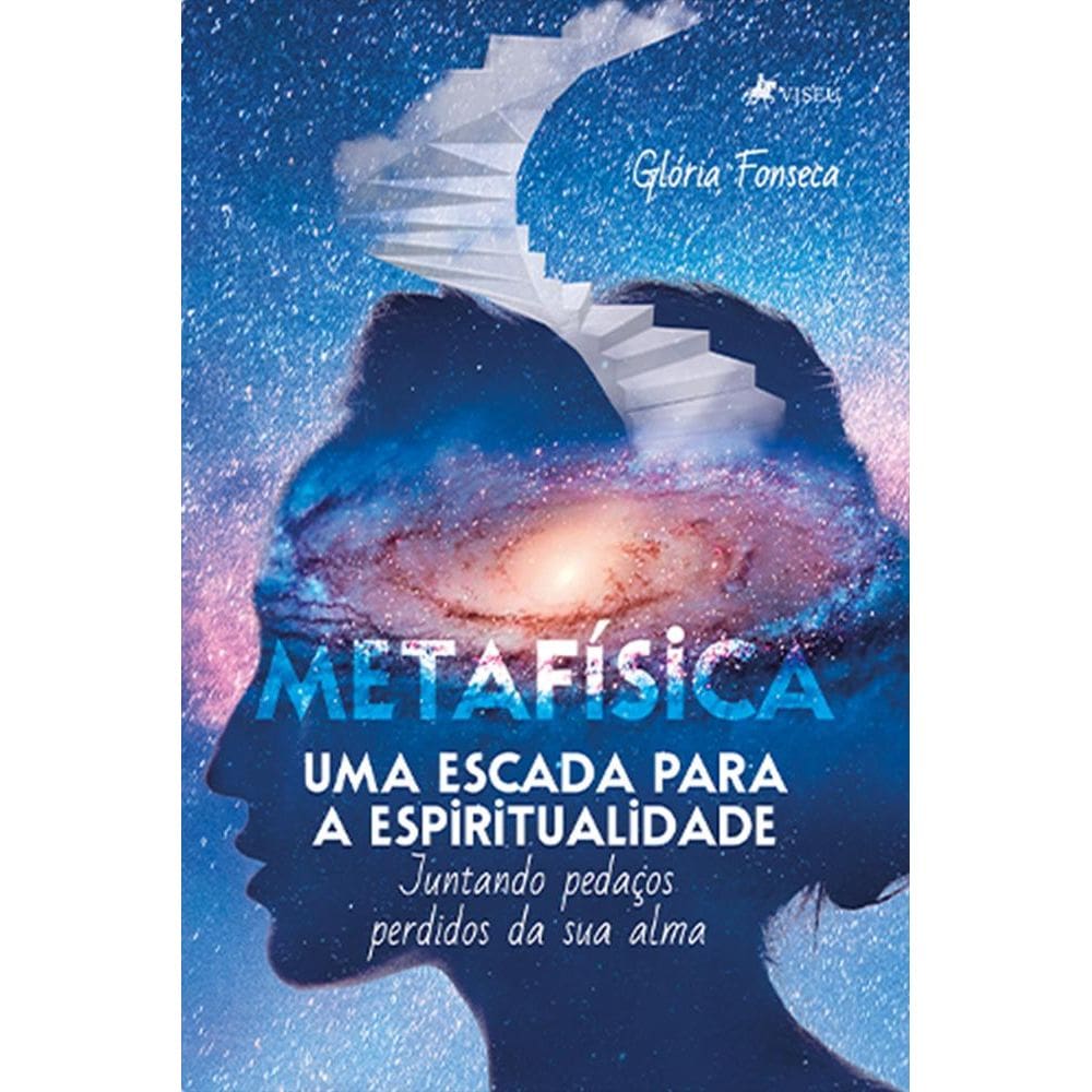 Metafi´sica uma Escada para a Espiritualidade: Juntando pedaços perdidos da sua alma