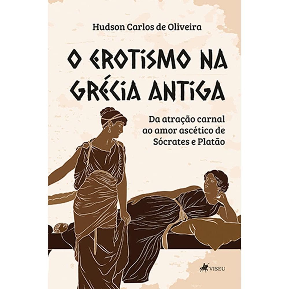 O erotismo na Gre´cia antiga: Da atração carnal ao amor ascético de Sócrates e Platão