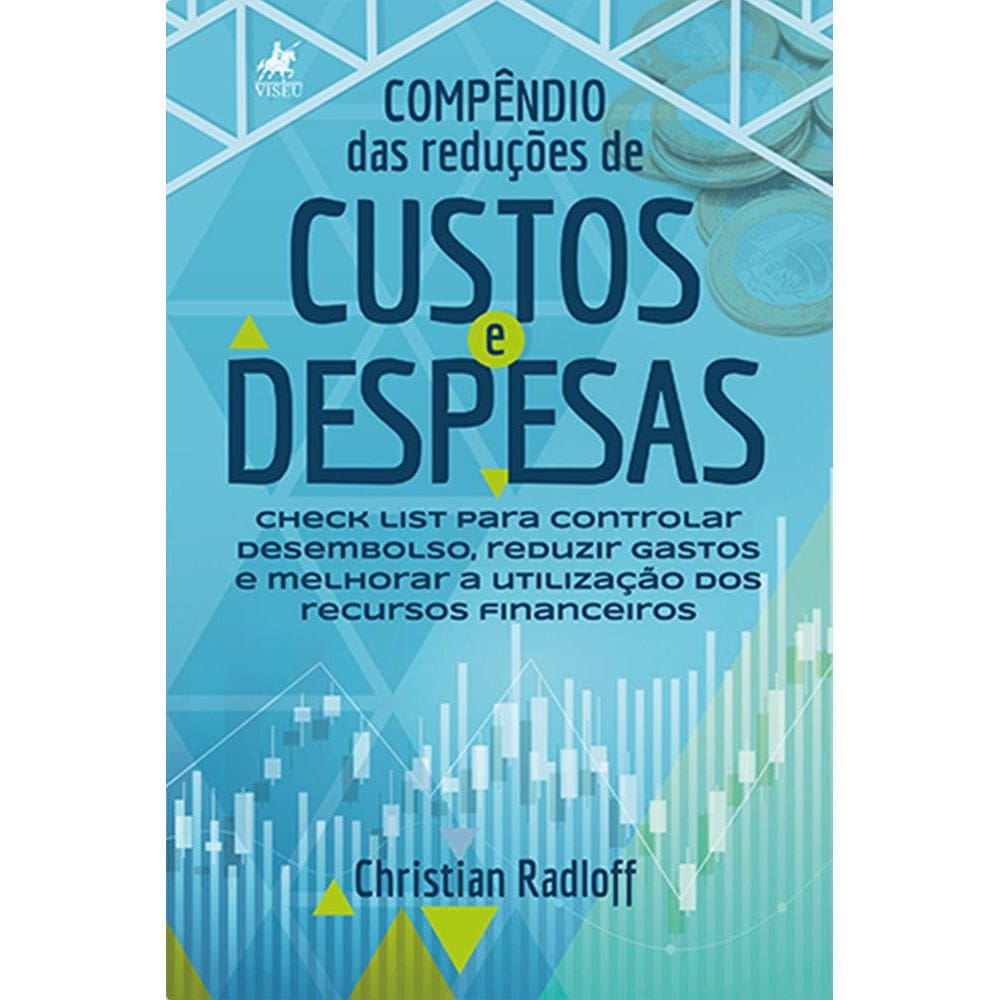 Compe^ndio das reduc¸o~es de custos e despesas: Check list para controlar desembolso, reduzir gastos e melhorar a utilização dos recursos financeiros