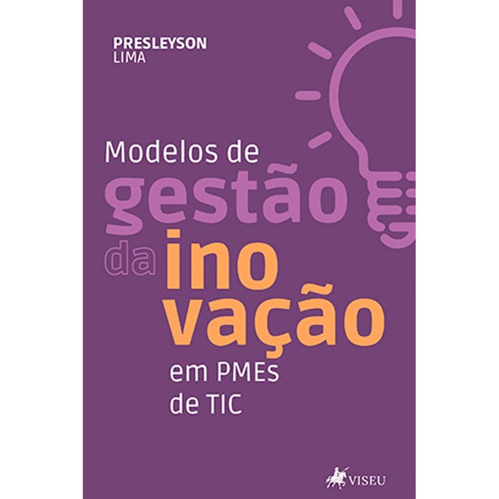 Modelos de Gestão da Inovação em PMEs de Tic: em pequenas e médias Empresas de Tecnologia da Informação e Comunicação
