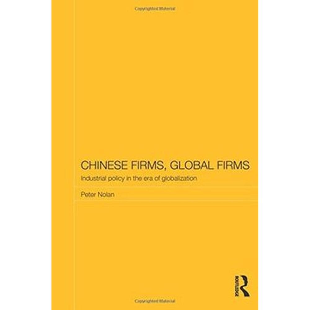 Chinese Firms, Global Firms: Industrial Policy in the Age of Globalization (Routledge Studies on the Chinese Economy)