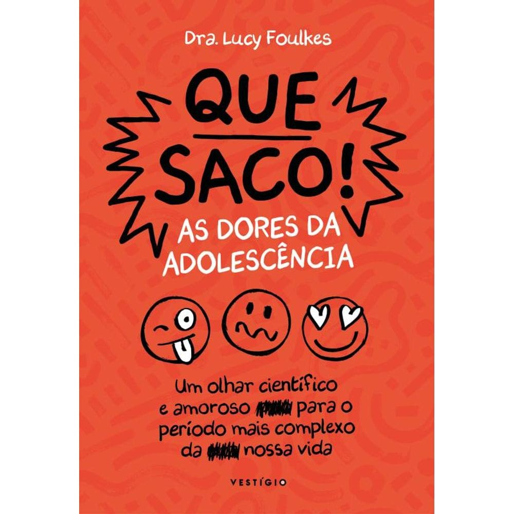 Que saco! As dores da adolescência: Um olhar científico e amoroso para o período mais complexo da nossa vida