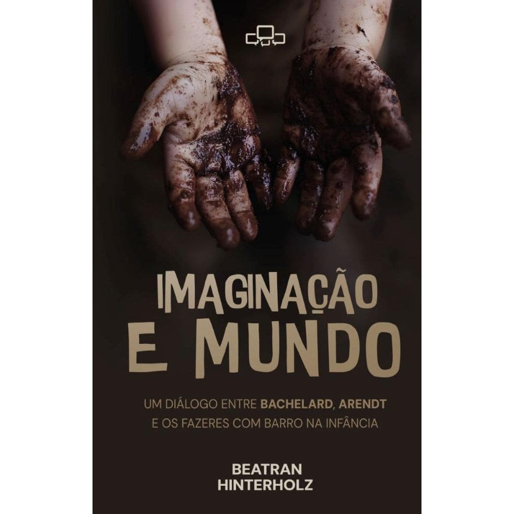 Imaginação e Mundo: Um Diálogo Entre Bachelard, Arendt e os Fazeres com Barro na Infância