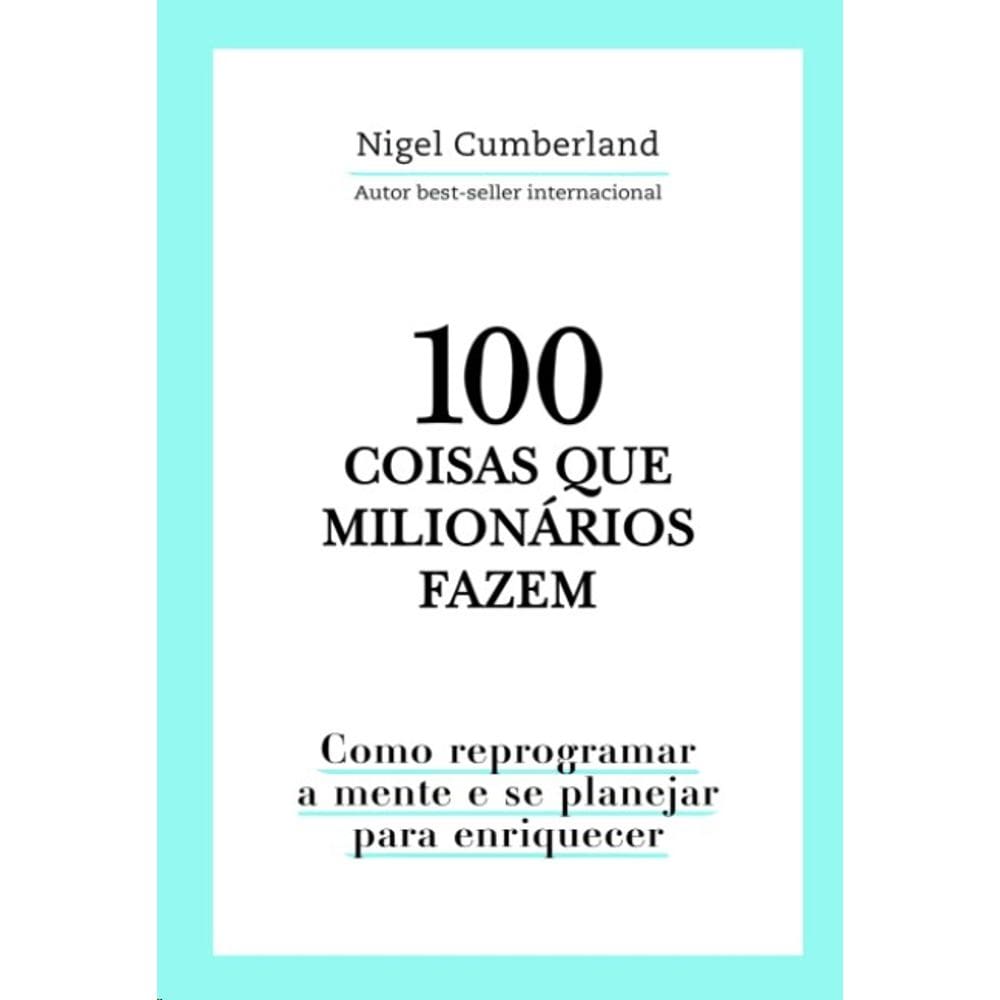 100 Coisas Que Milionarios Fazem: Como Reprogramar a Mente e se Planejar pa