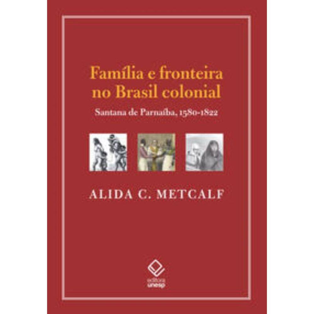 Família E Fronteira No Brasil Colonial: Santana De Parnaíba, 1580-1822