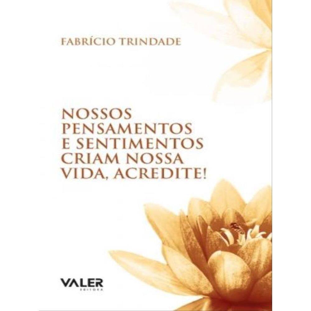 Nossos Pensamentos E Sentimentos Criam Nossa Vida, Acredite!