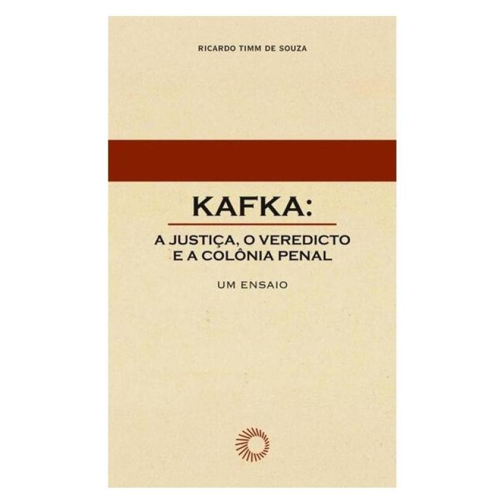 Kafka: A Justiça, O Veredicto E A Colônia Penal