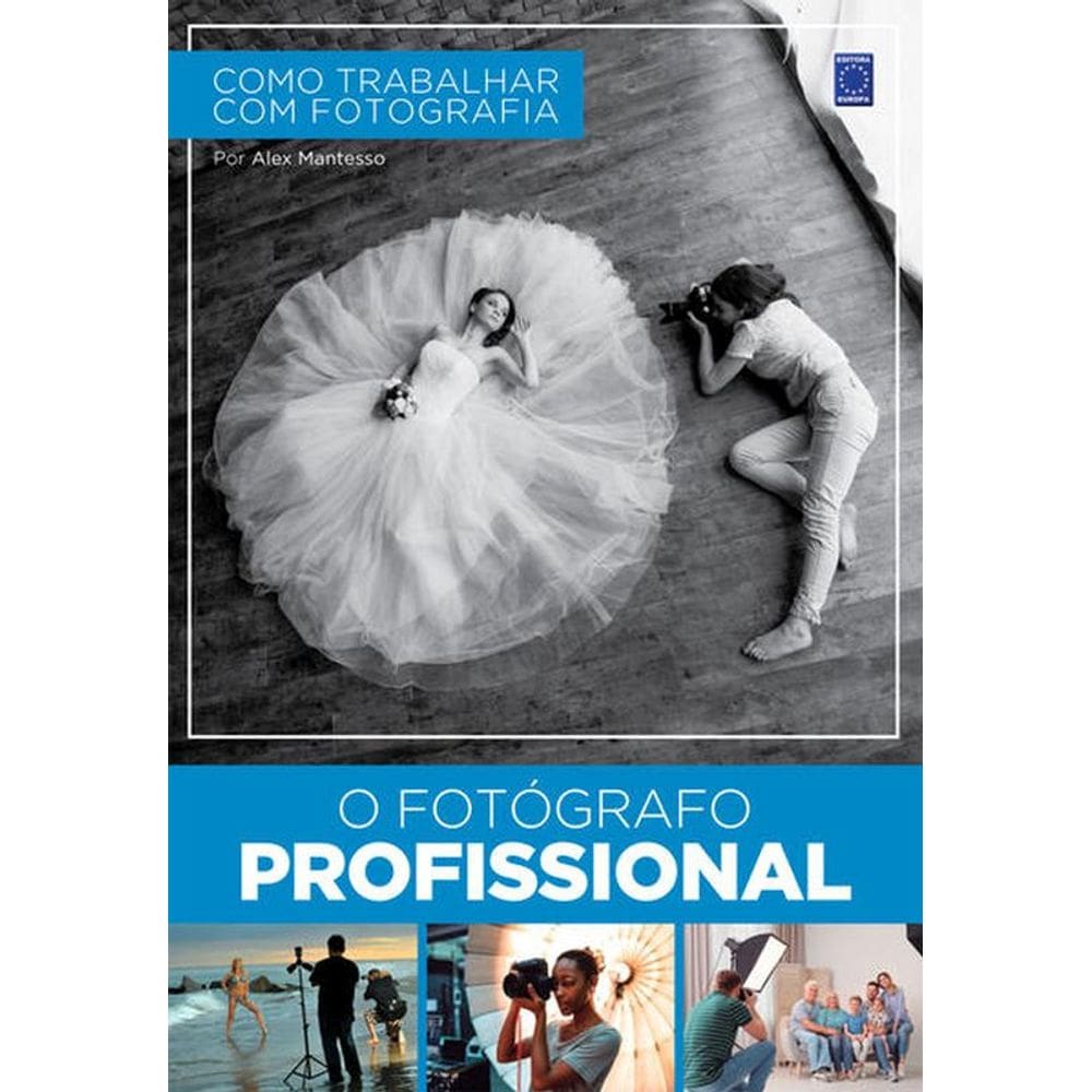 Como Trabalhar Com Fotografia - O Fotógrafo Profissional
