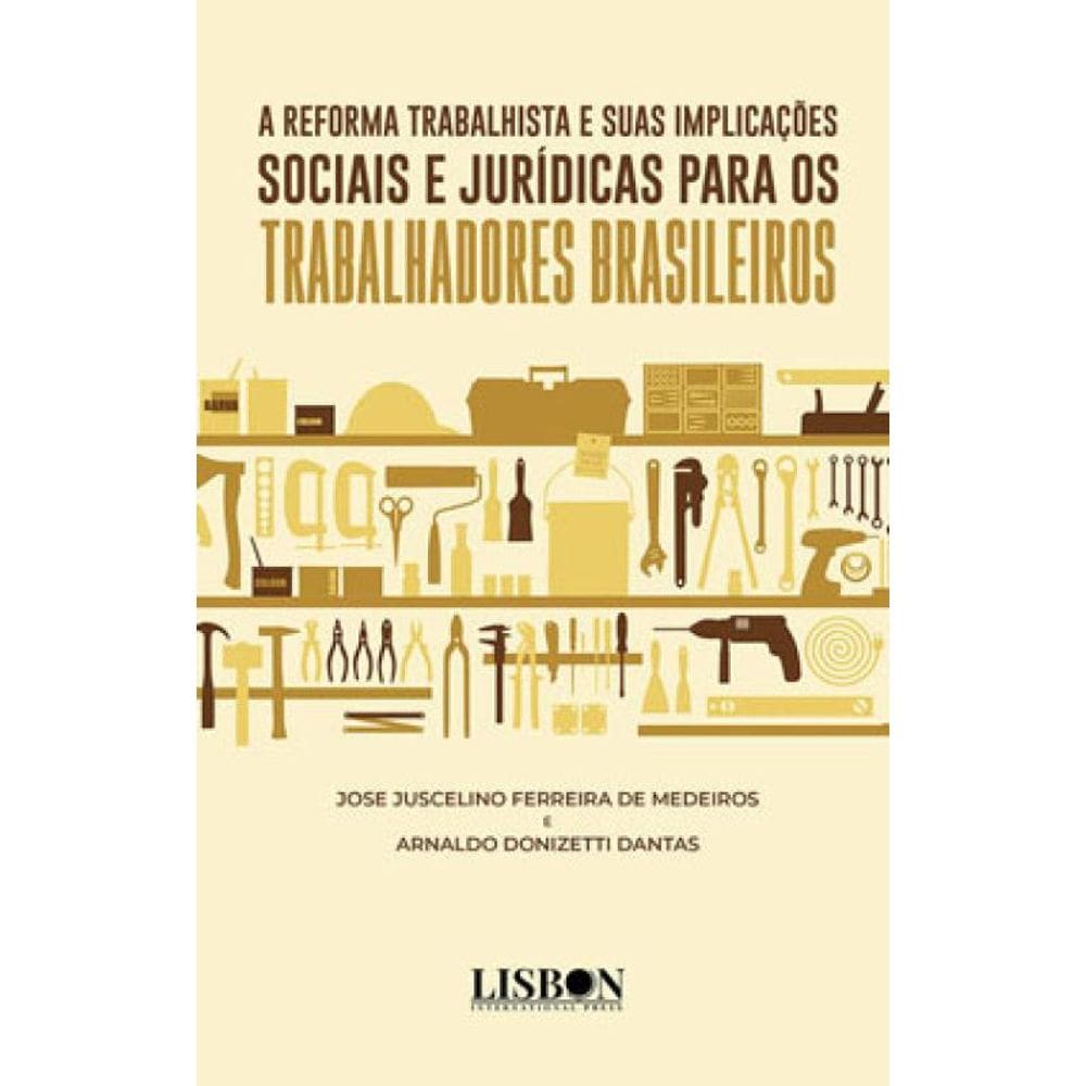 A Reforma Trabalhista E Suas Implicações Sociais E Jurídicas Para Os Trabalhadores Brasileiros
