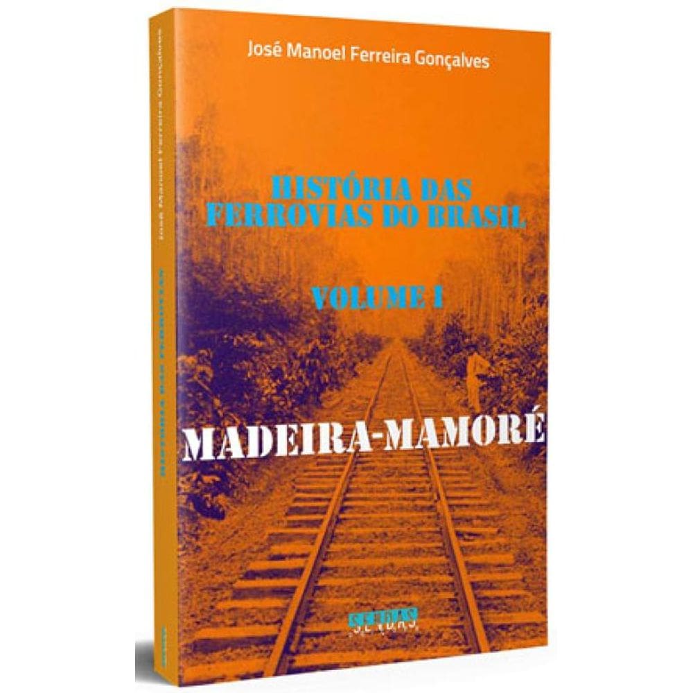 História Das Ferrovias No Brasil - Madeira-Mamoré - Vol. 1