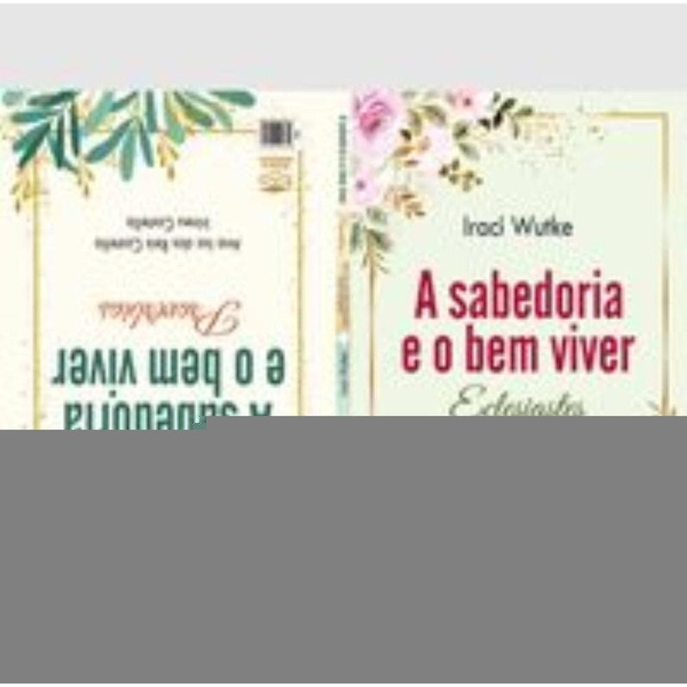 A Sabedoria E O Bem Viver: Eclesiastes / A Sabedoria E O Bem Viver: Provérbios