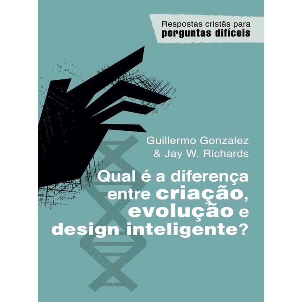 Qual É A Diferença Entre Criação, Evolução E Design Inteligente?