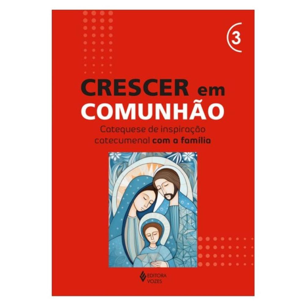 Crescer Em Comunhão - Vol. 3 Catequese De Inspiração Catecumenal Com A Família
