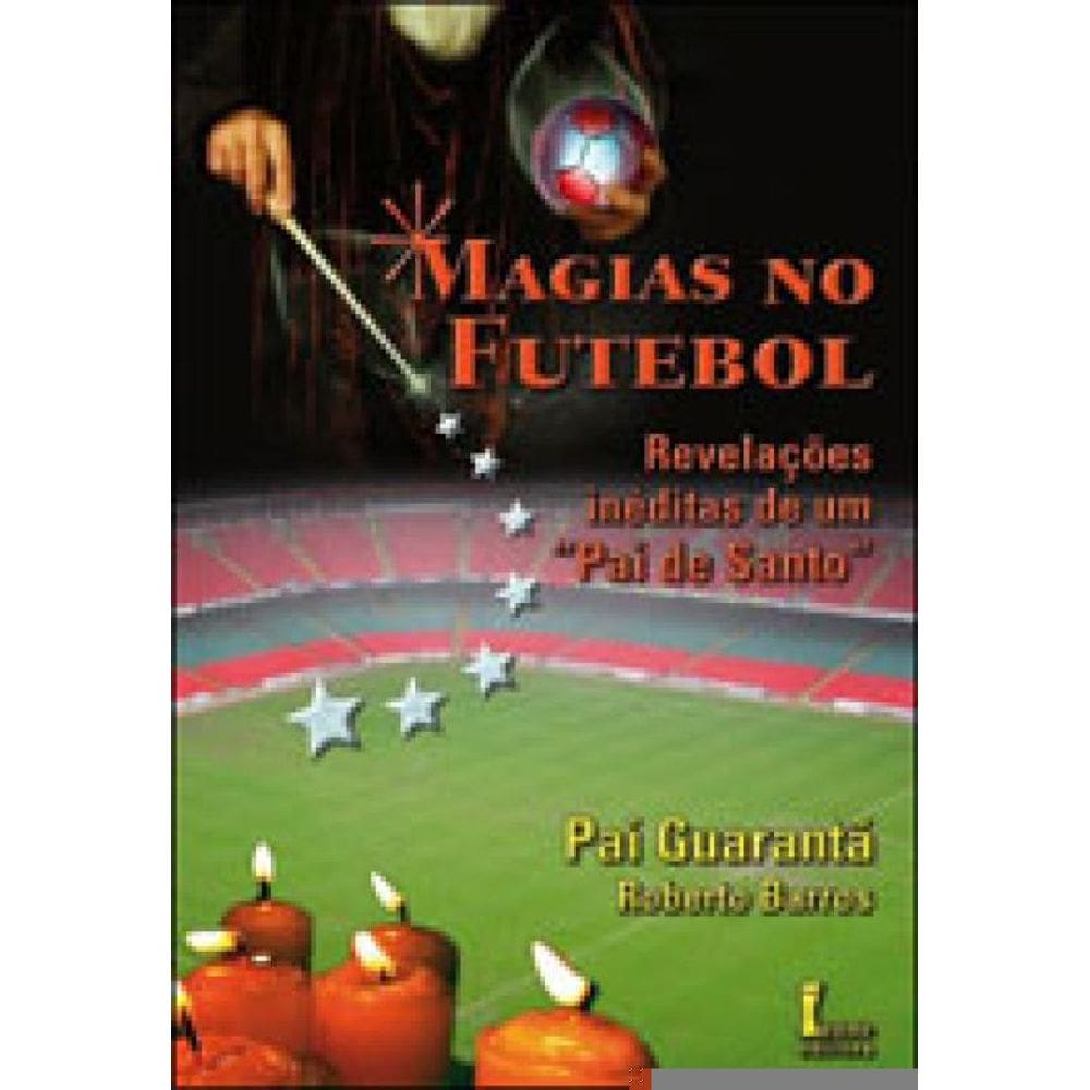 Magias No Futebol - Revelaçoes Ineditas De Um Pai De Santo