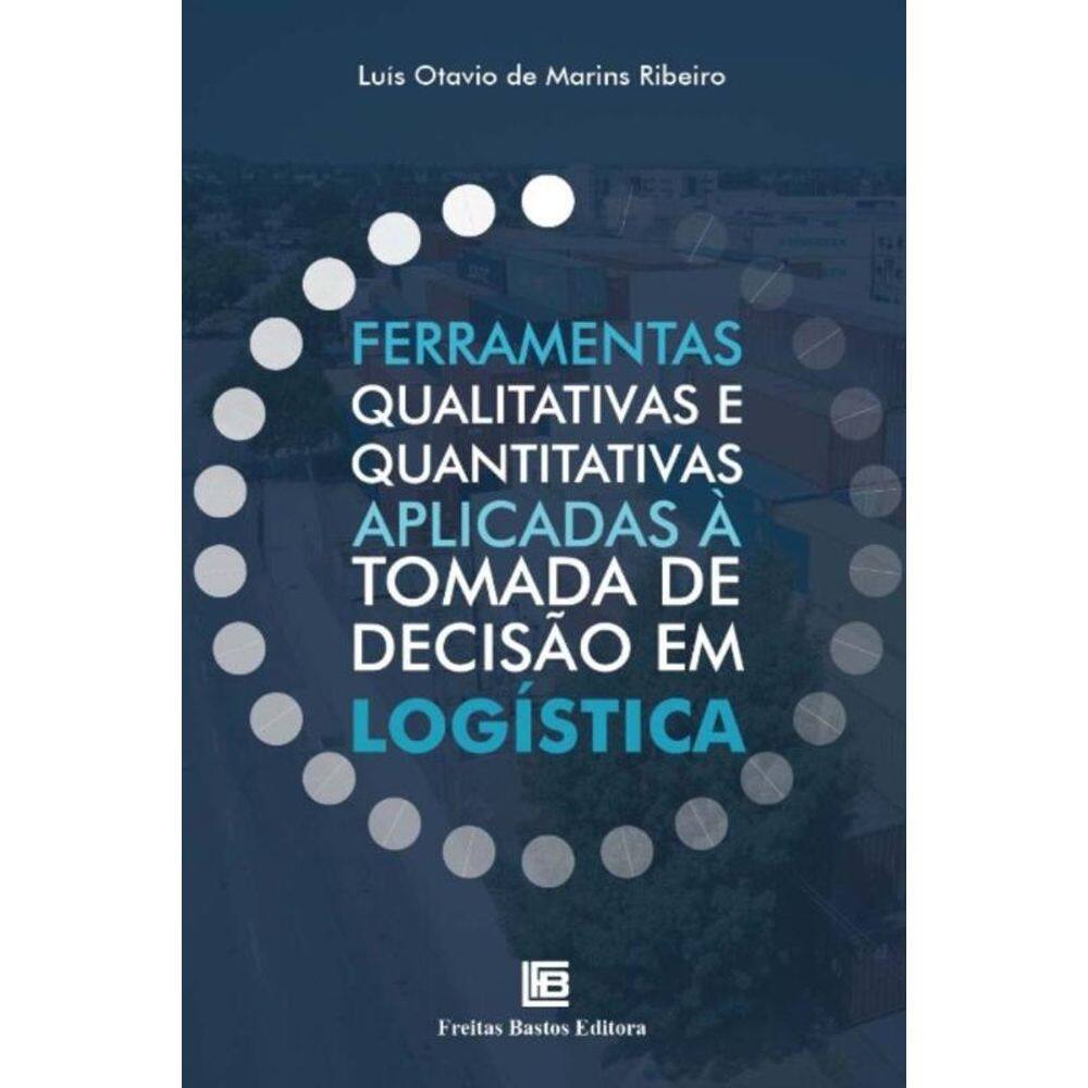 Ferramentas Qualitativas e Quantitativas Aplicadas à Tomada De Decisão Em Logística