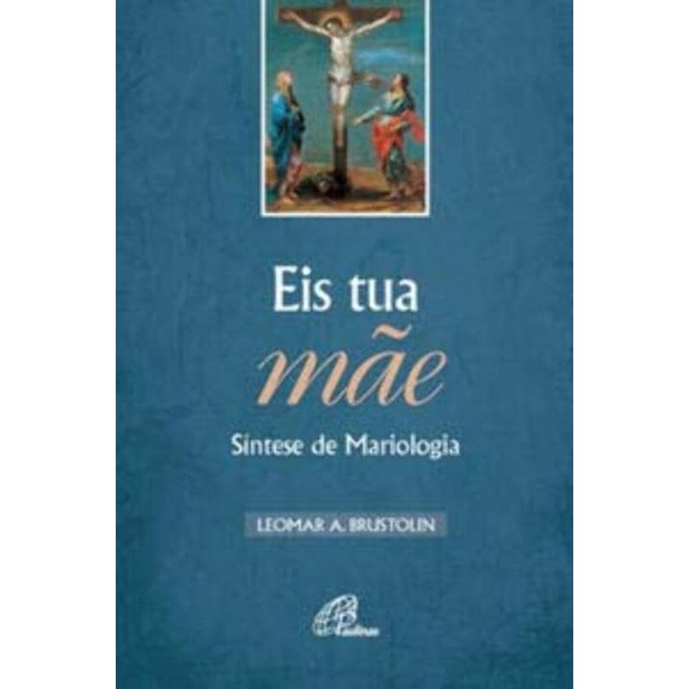 Eis Tua Mãe - Síntese De Mariologia