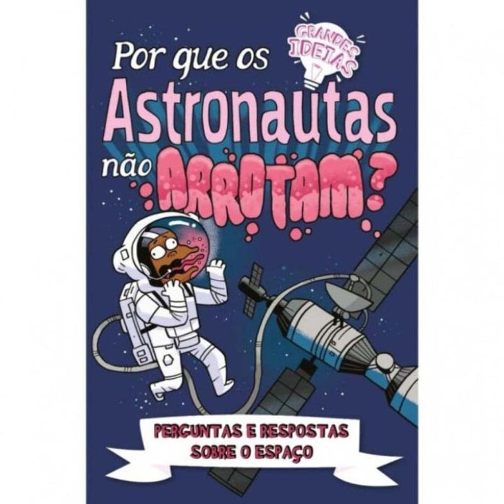 Grandes Ideias - Por Que Os Astronautas Nao Arrotam?