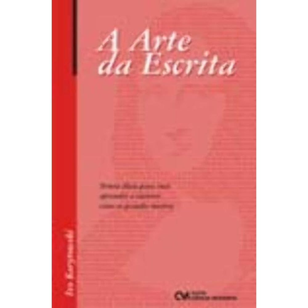 A Arte da Escrita - Trinta Dicas Para Você Aprender a Escrever Como os Grandes Mestres