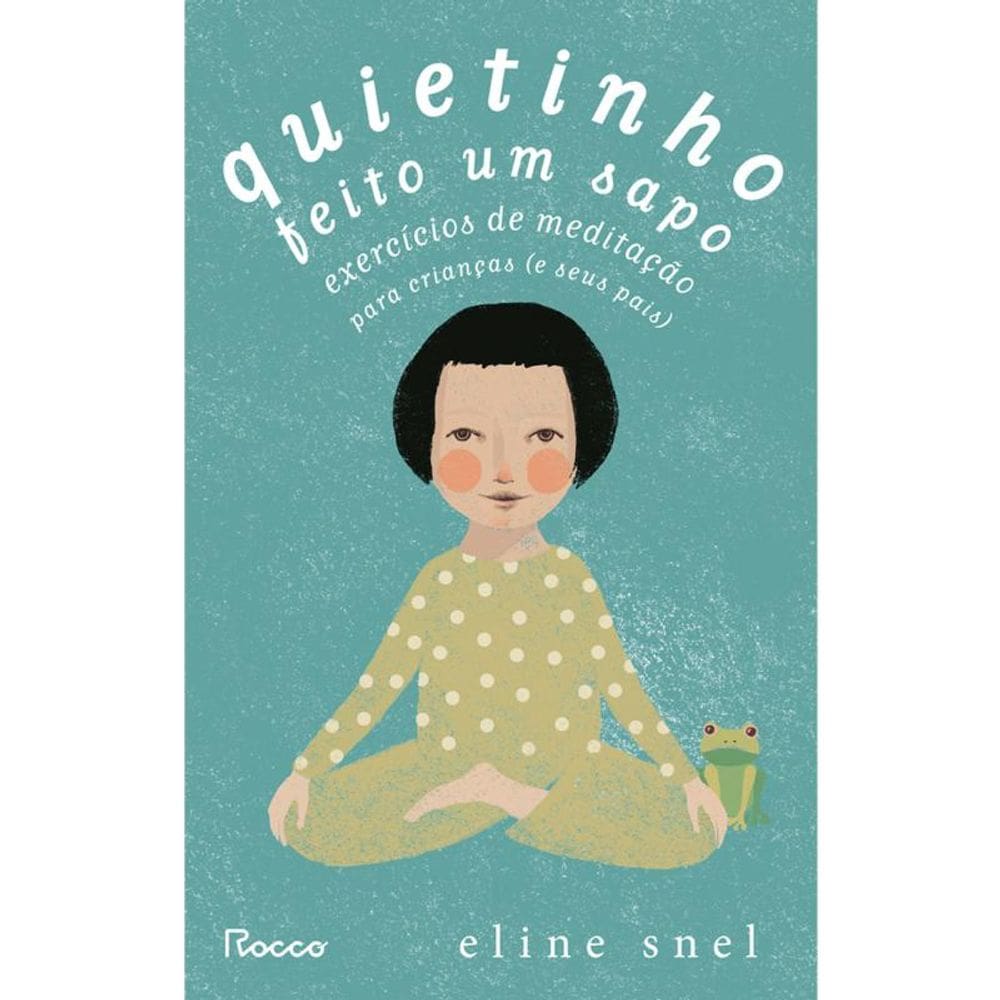 Quietinho feito um sapo: Exercícios de meditação para crianças (e seus pais)