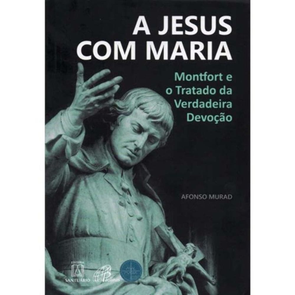 Jesus Com Maria, A - Montfort E O Tratado Da Verda