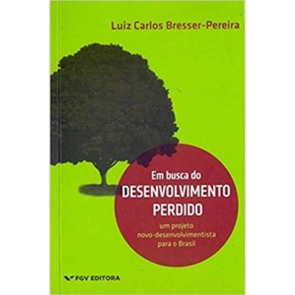 Em Busca Do Desenvolvimento Perdido: Um Projeto Novo-Desenvolvimentista Para O Brasil