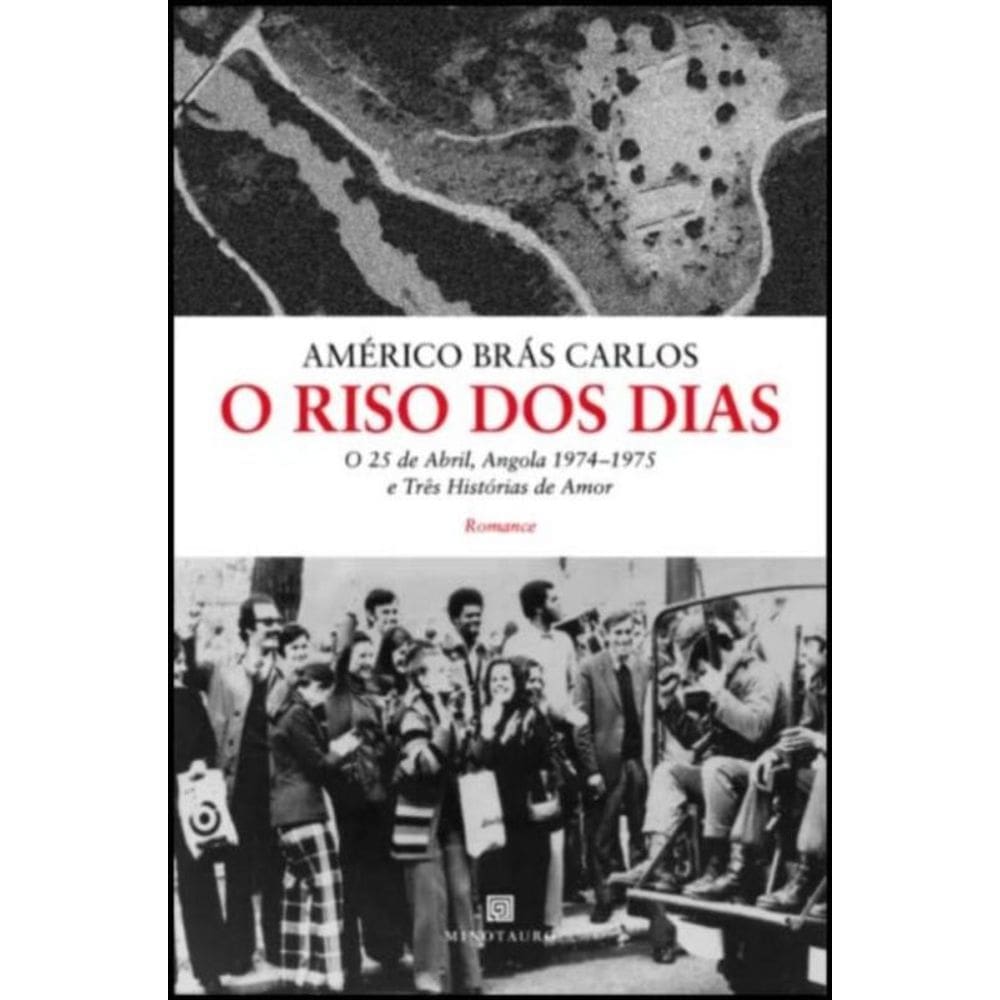 O Riso Dos Dias - O 25 De Abril, Angola 1974-1975 E Três Histórias De Amor