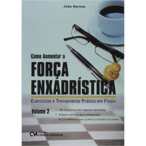 Como Aumentar a Força Enxadrística - Vol. 02 - Exercícios e Treinamento Prático em Finais