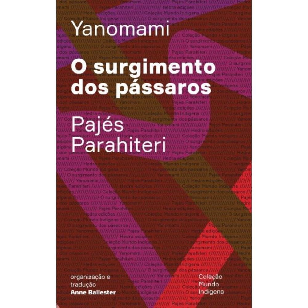 O Surgimento Dos Pássaros - Ou o Livro Das Transformações Contadas pelos Yanomami Do Grupo Parahite
