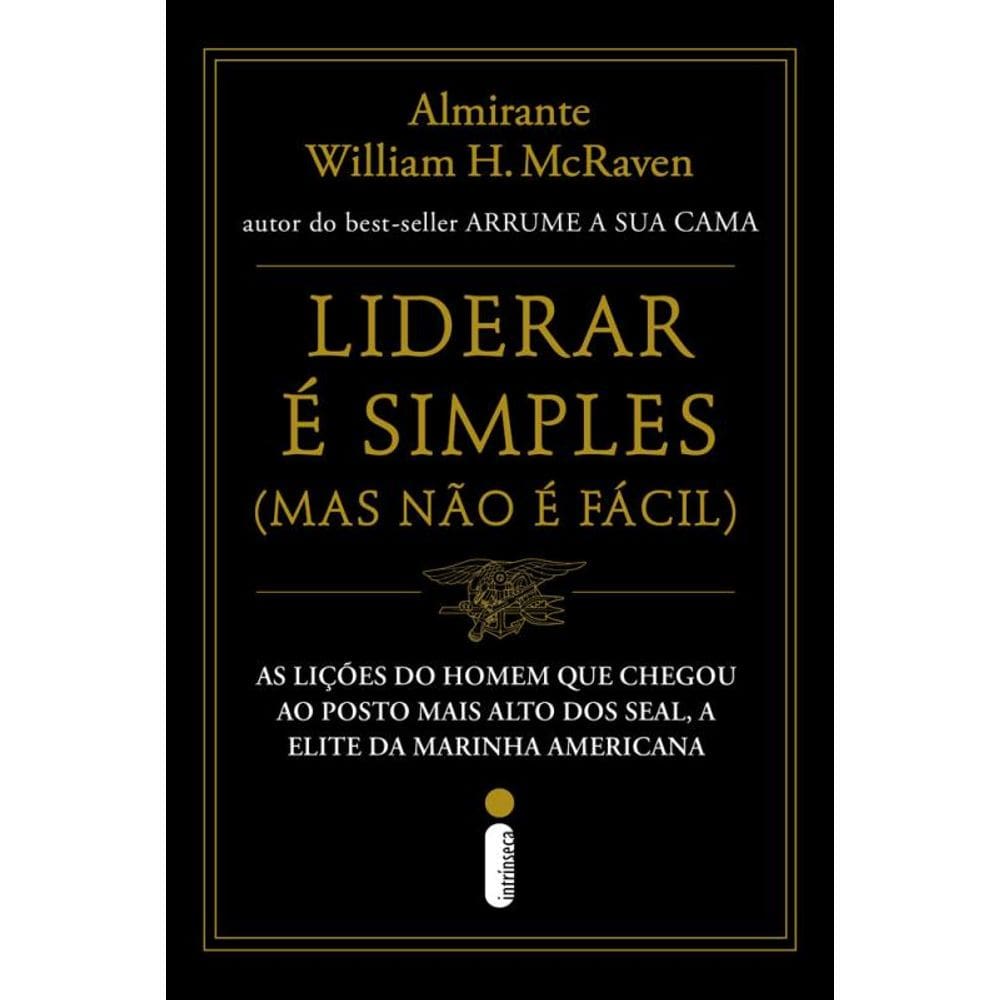 Liderar é simples (Mas não é fácil): As lições do homem que chegou ao posto mais alto dos SEAL, a elite da Marinha americana