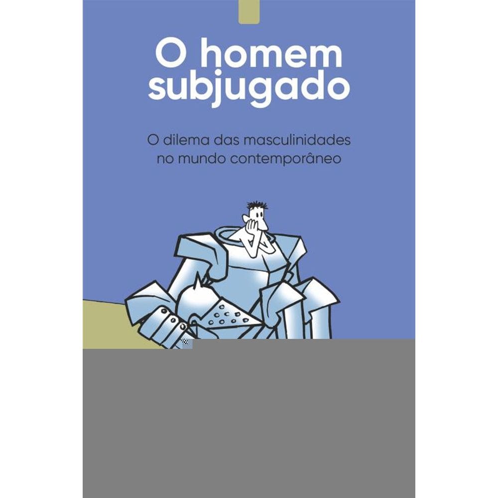 O homem subjugado: O dilema das masculinidades no mundo contemporâneo