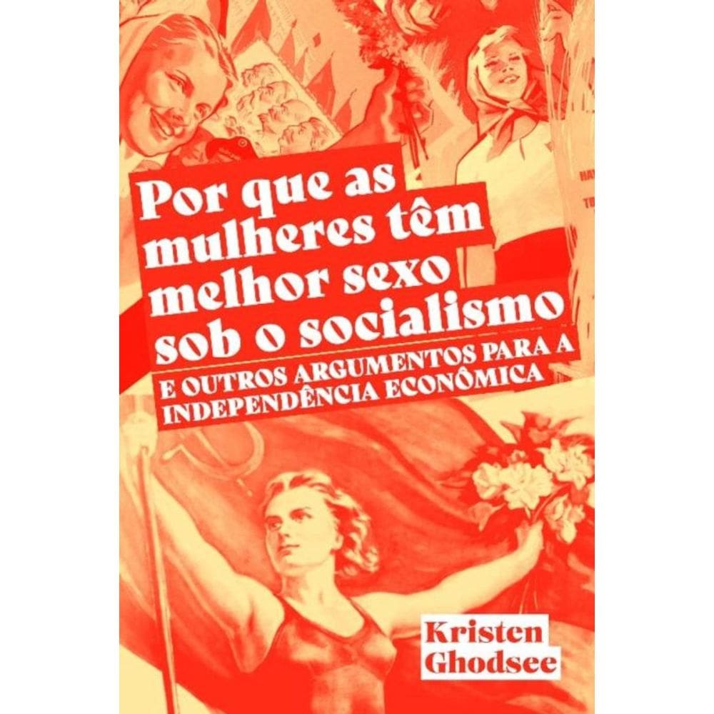 Por Que As Mulheres Têm Melhor Sexo Sob o Socialismo e Outros Argumentos a Favor Da Independência Ec