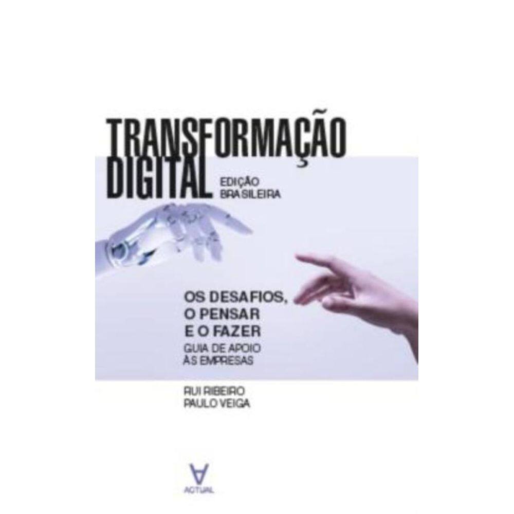 Transformação Digital - os Desafios, o Pensar e o Fazer - Guia de Apoio às Empresas
