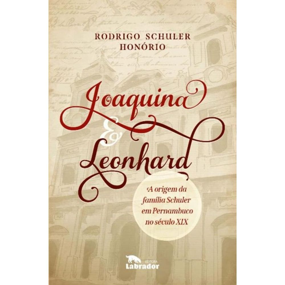 Joaquina & Leonhard - A Origem da Família Schuler em Pernambuco no Século XIX