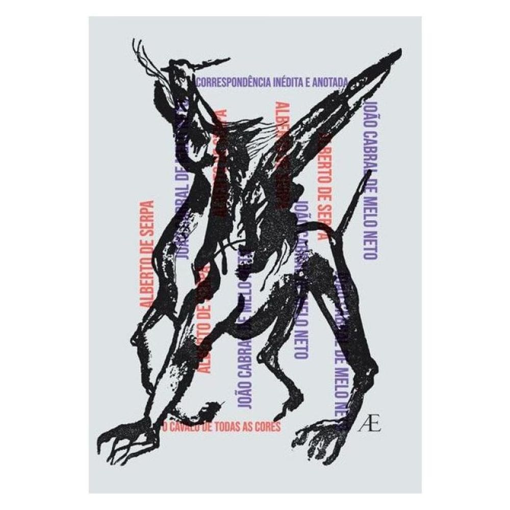 Correspondência Inédita E Anotada - Alberto De Serpa E João Cabral De Melo Neto